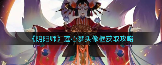 《阴阳师》莲心梦头像框获取攻略