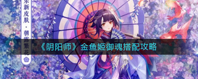 《阴阳师》金鱼姬御魂搭配攻略